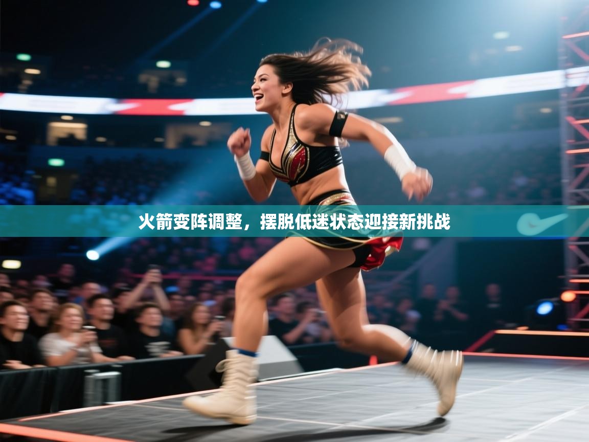 开云数据-火箭变阵调整，摆脱低迷状态迎接新挑战  第4张