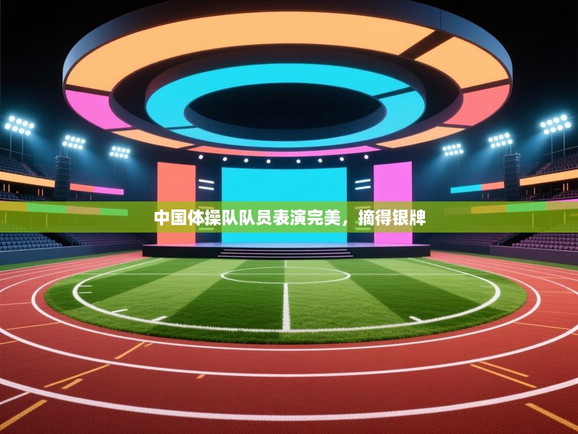 开云体育app安装-中国体操队队员表演完美，摘得银牌  第3张