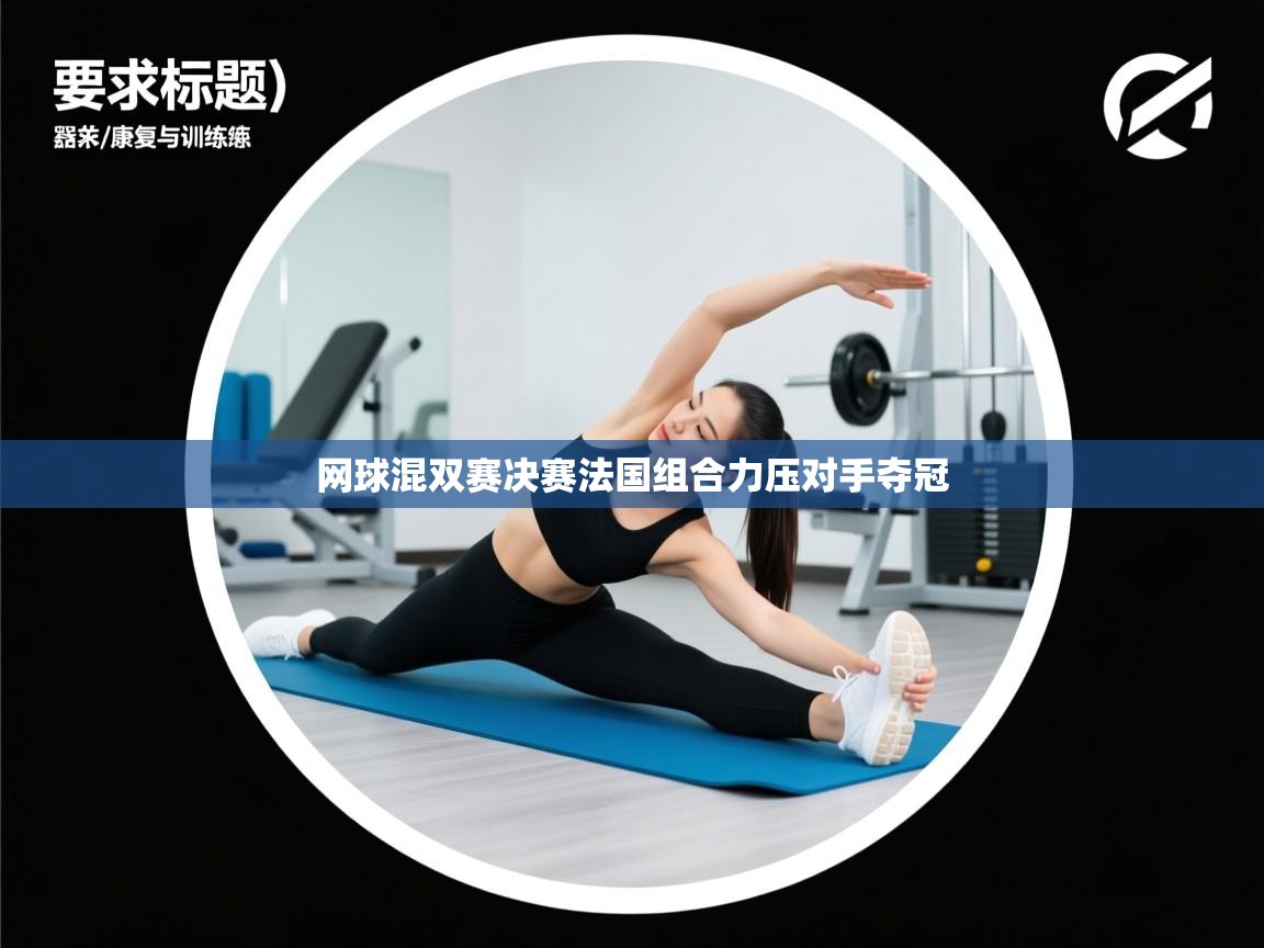 开云体育无法登录解决方案-网球混双赛决赛法国组合力压对手夺冠  第3张