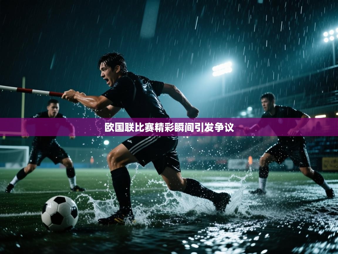 开云体育登录入口网址-欧国联比赛精彩瞬间引发争议  第3张