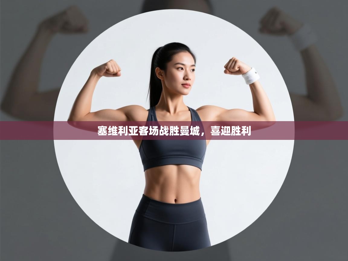 开云体育新人指引-塞维利亚客场战胜曼城，喜迎胜利  第4张