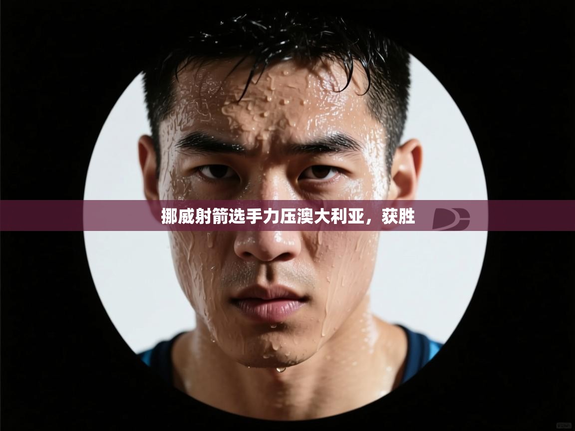 云开体育app官网登录入口-挪威射箭选手力压澳大利亚，获胜  第1张