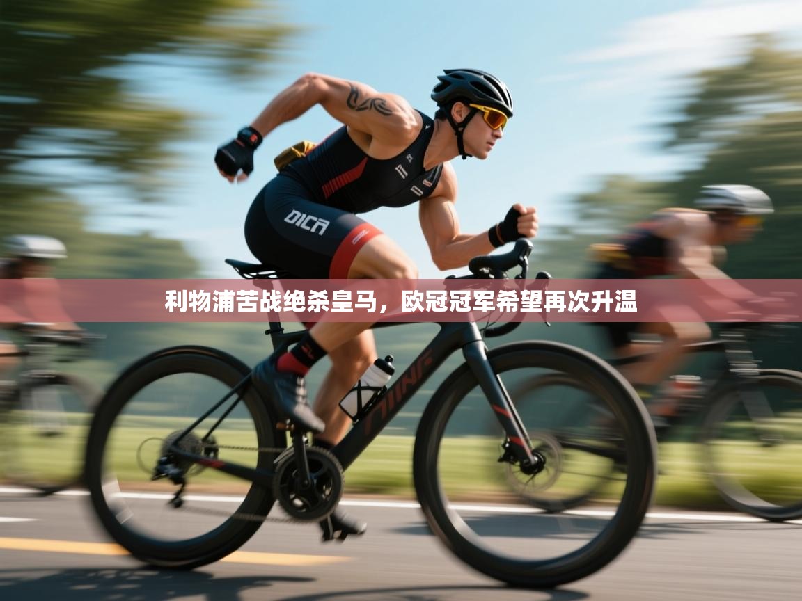 开云体育下载-利物浦苦战绝杀皇马，欧冠冠军希望再次升温  第1张