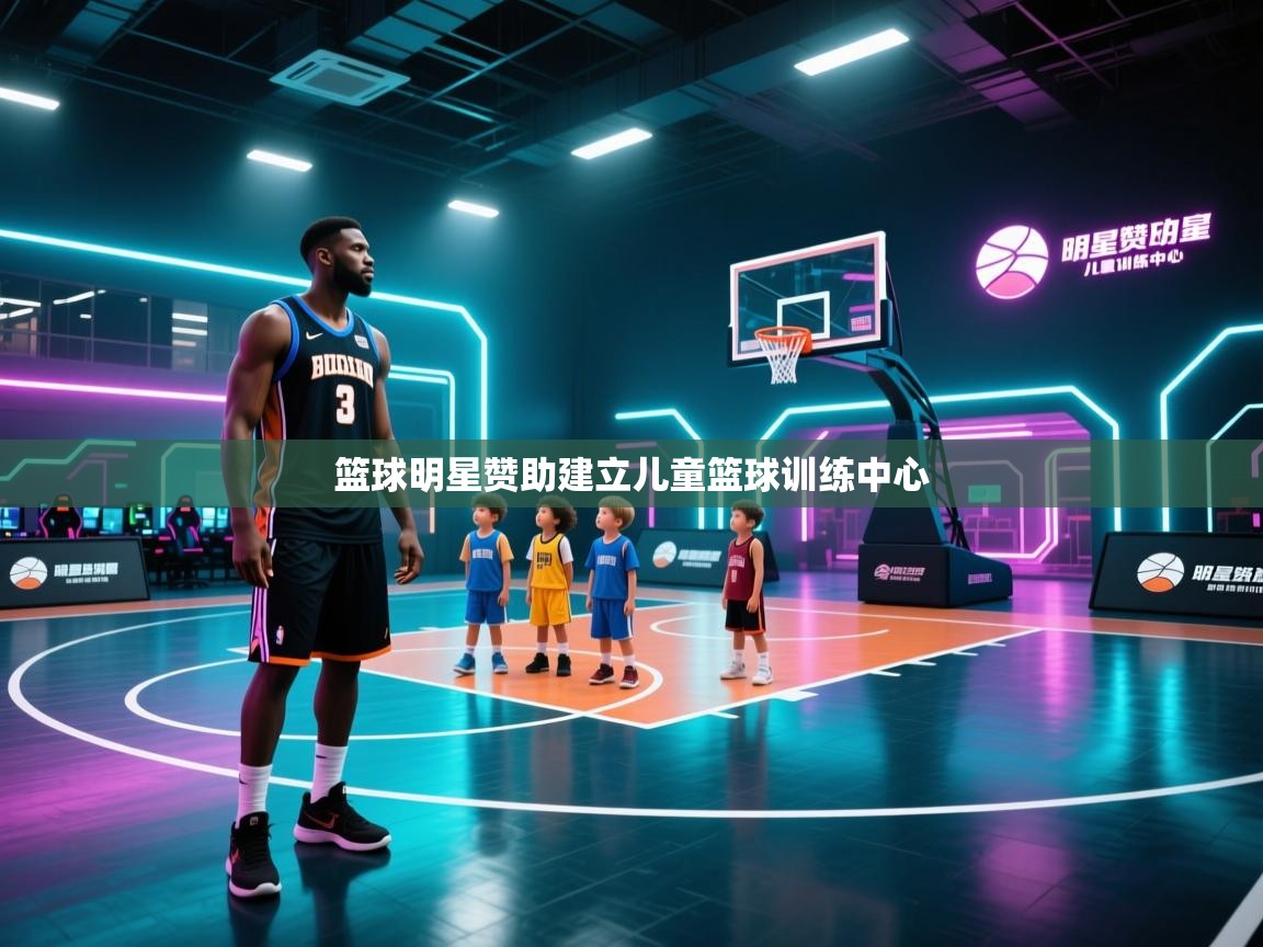 开云体育app下载链接-篮球明星赞助建立儿童篮球训练中心  第3张